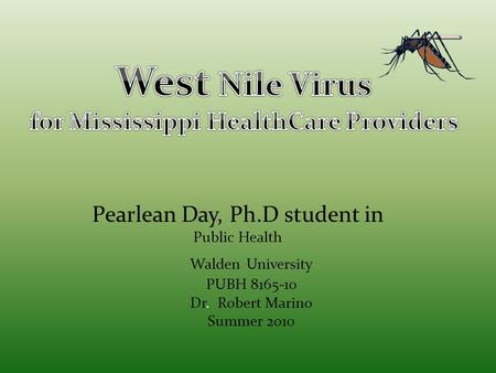 Pearlean Day, Ph.D student in Public Health Walden University PUBH 8165-10 Dr. Robert Marino Summer 2010.