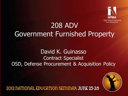 Please use the following two slides as a template for your presentation at NES. 208 ADV Government Furnished Property David K. Guinasso Contract Specialist.