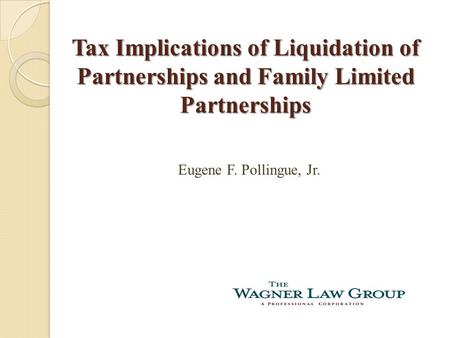 Tax Implications of Liquidation of Partnerships and Family Limited Partnerships Eugene F. Pollingue, Jr.