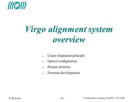 1 LA electronics meeting, Cascina, 25.01.2006 Virgo alignment system overview ● Linear Alignment principle ● Optical configuration ● Present situation.