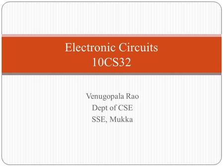 Venugopala Rao Dept of CSE SSE, Mukka Electronic Circuits 10CS32.