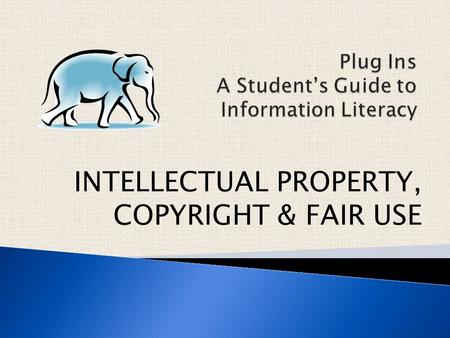 INTELLECTUAL PROPERTY, COPYRIGHT & FAIR USE. What is INTELLECTUAL PROPERTY? First, let’s think about the meaning of the word property. Property is something.