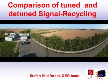 Stefan Hild 1ILIAS WG1 meeting, Cascina, November 2006 Comparison of tuned and detuned Signal-Recycling Stefan Hild for the GEO-team.