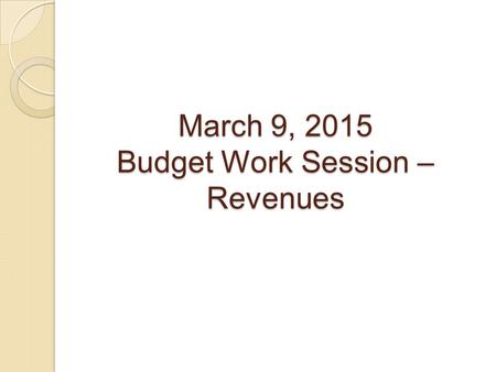 March 9, 2015 Budget Work Session – Revenues. FY2016 Revenue Projections.