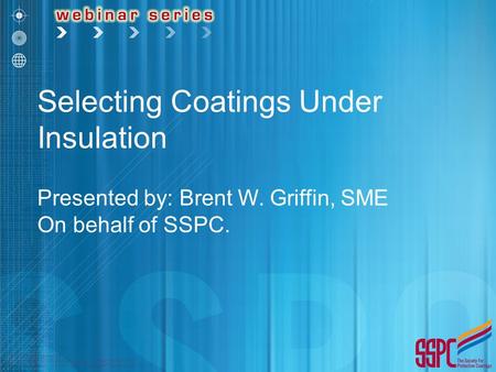 Selecting Coatings Under Insulation Presented by: Brent W. Griffin, SME On behalf of SSPC.