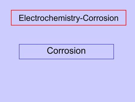 Electrochemistry-Corrosion Corrosion. Involves oxidation of metal; often returning them to their natural state (oxides or ores) Happens because the oxidation.