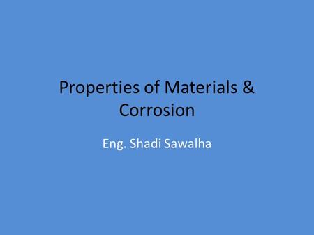 Properties of Materials & Corrosion Eng. Shadi Sawalha.