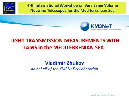 VLVnT 09 – Vladimir Zhukov 4-th International Workshop on Very Large Volume Neutrino Telescopes for the Mediterranean Sea LIGHT TRANSMISSION MEASUREMENTS.