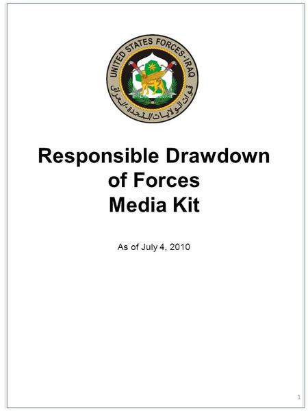 1 Responsible Drawdown of Forces Media Kit As of July 4, 2010.