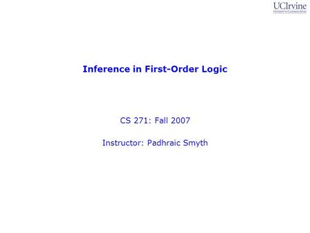 Inference in First-Order Logic CS 271: Fall 2007 Instructor: Padhraic Smyth.