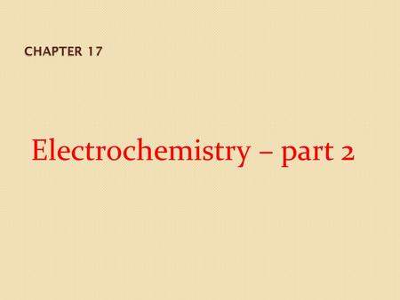 CHAPTER 17 Electrochemistry – part 2. Electrolysis and Electrolytic Cells Anode: where oxidation takes place ◦ Anions are oxidized at this electrode ◦