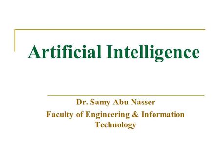 Dr. Samy Abu Nasser Faculty of Engineering & Information Technology Artificial Intelligence.