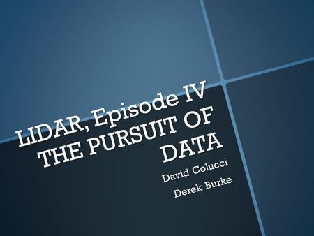 LIDAR, Episode IV THE PURSUIT OF DATA David Colucci David Colucci Derek Burke Derek Burke.