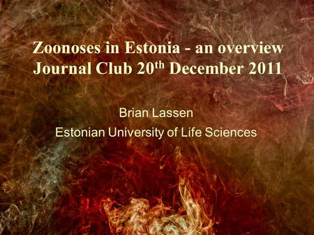 Brian Lassen Estonian University of Life Sciences Zoonoses in Estonia - an overview Journal Club 20 th December 2011.