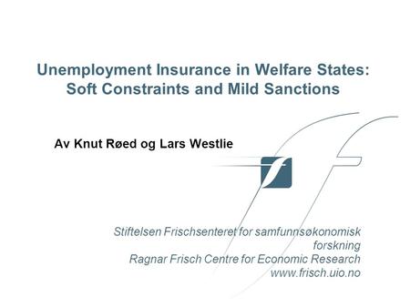 Stiftelsen Frischsenteret for samfunnsøkonomisk forskning Ragnar Frisch Centre for Economic Research www.frisch.uio.no Unemployment Insurance in Welfare.