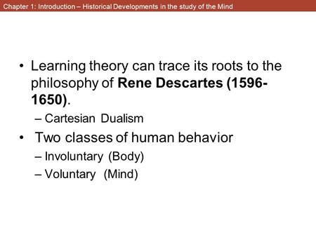 Chapter 1: Introduction – Historical Developments in the study of the Mind Learning theory can trace its roots to the philosophy of Rene Descartes (1596-