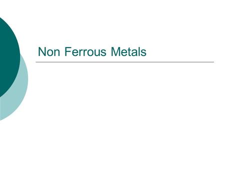 Non Ferrous Metals. Aluminum  Relatively new material  Requires little energy to produce 10 kwh for each pound  Ore is generally strip mined.