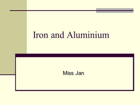 Iron and Aluminium Miss Jan. Iron and aluminium SLOs investigate the reactions of iron and aluminium with oxygen, water, and acids be able to explain.