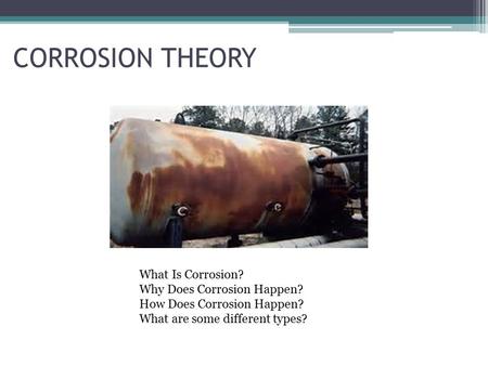 CORROSION THEORY What Is Corrosion? Why Does Corrosion Happen?