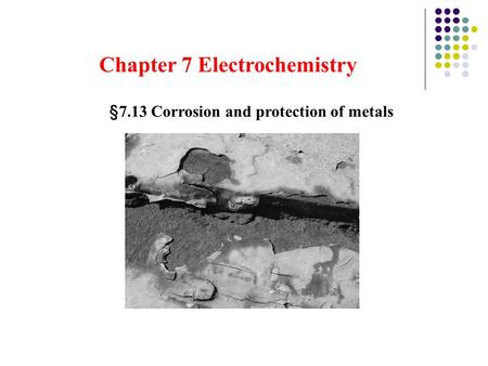 Chapter 7 Electrochemistry §7.13 Corrosion and protection of metals.