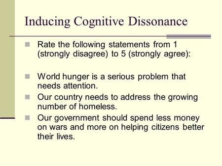 Inducing Cognitive Dissonance Rate the following statements from 1 (strongly disagree) to 5 (strongly agree): World hunger is a serious problem that needs.