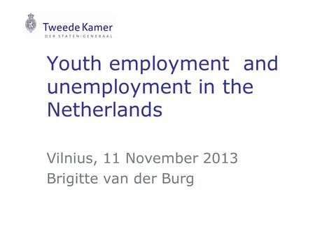 Youth employment and unemployment in the Netherlands Vilnius, 11 November 2013 Brigitte van der Burg.
