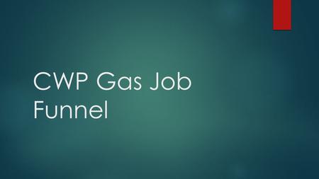CWP Gas Job Funnel. CWP Funnel  CWP recently completed a gas funnel program for entry level laborer positions  Candidates were prescreened prior to.