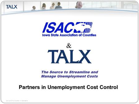 Copyright © TALX Corporation. All rights reserved. The Source to Streamline and Manage Unemployment Costs Partners in Unemployment Cost Control &