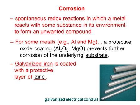 Corrosion -- spontaneous redox reactions in which a metal reacts with some substance in its environment to form an unwanted compound -- For some metals.