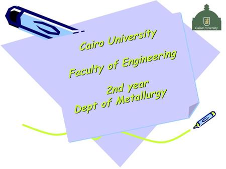 Cairo University Faculty of Engineering 2nd year Dept of Metallurgy.