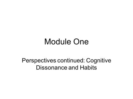 Perspectives continued: Cognitive Dissonance and Habits