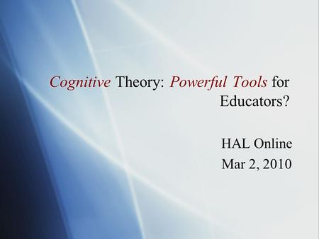 Cognitive Theory: Powerful Tools for Educators? HAL Online Mar 2, 2010 HAL Online Mar 2, 2010.