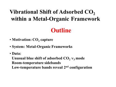 Motivation: CO 2 capture System: Metal-Organic Frameworks Data: Unusual blue shift of adsorbed CO 2 3 mode Room-temperature sidebands Low-temperature bands.