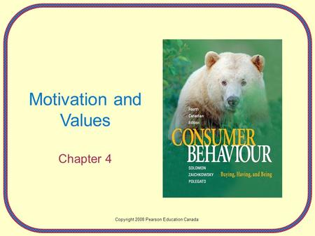 Motivation and Values Chapter 4 Copyright 2008 Pearson Education Canada.