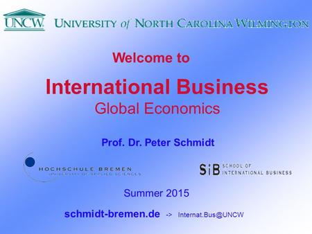 International Business Global Economics Welcome to Summer 2015 schmidt-bremen.de -> Prof. Dr. Peter Schmidt.