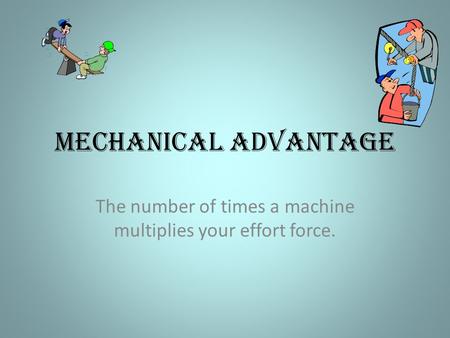 The number of times a machine multiplies your effort force.