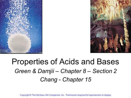 Properties of Acids and Bases Green & Damjii – Chapter 8 – Section 2 Chang - Chapter 15 Copyright © The McGraw-Hill Companies, Inc. Permission required.