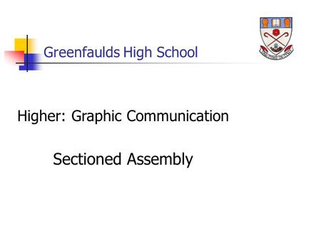 Greenfaulds High School Higher: Graphic Communication Sectioned Assembly.