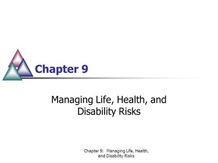 Chapter 9: Managing Life, Health, and Disability Risks Chapter 9 Managing Life, Health, and Disability Risks.