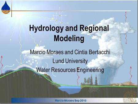 Marcio Moraes Sep 2010 Hydrology and Regional Modeling Marcio Moraes and Cintia Bertacchi Lund University Water Resources Engineering.