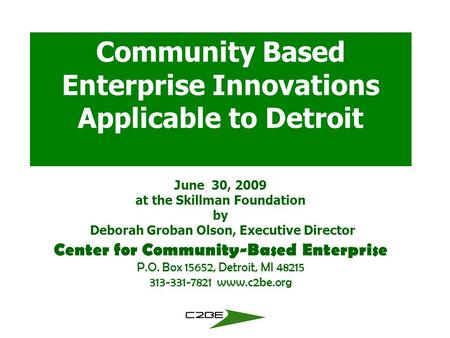 Community Based Enterprise, Inc. (C2BE) Community Based Enterprise Innovations Applicable to Detroit Center for Community-Based Enterprise P.O. Box 15652,