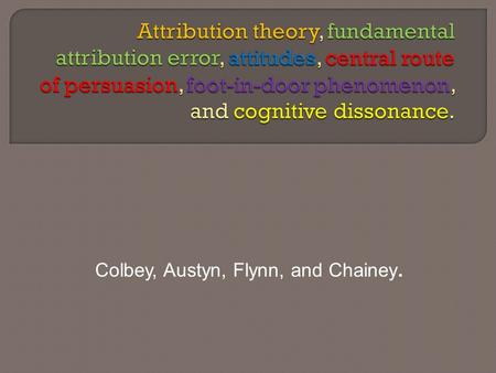 Colbey, Austyn, Flynn, and Chainey..  Explanations that people tend to make to explain successes or failures.  Can be analyzed with 3 sets of characteristics.
