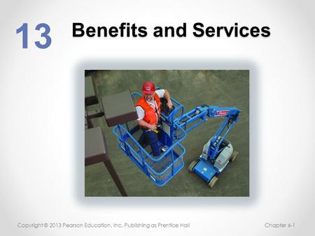 Benefits and Services 13 Copyright © 2013 Pearson Education, Inc. Publishing as Prentice HallChapter 6-1.