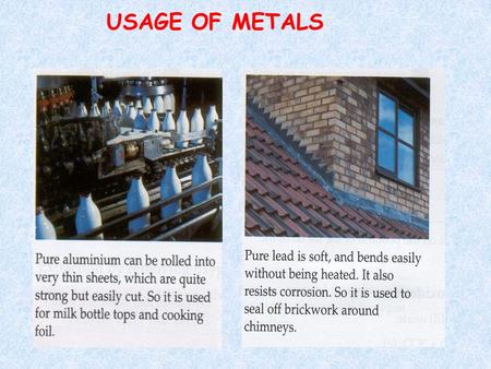 USAGE OF METALS. Usage of metals ALLOYS Alloy is a solid solution or homogeneous mixture of two or more elements at least one of which is a metal It.