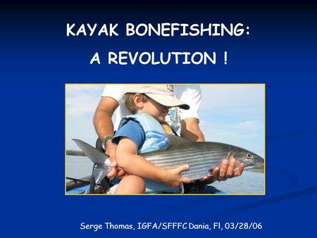 KAYAK BONEFISHING: A REVOLUTION ! Serge Thomas, IGFA/SFFFC Dania, Fl, 03/28/06.