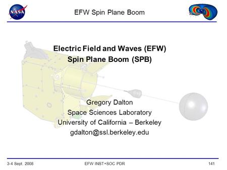 3-4 Sept. 2008EFW INST+SOC PDR141 Electric Field and Waves (EFW) Spin Plane Boom (SPB) Gregory Dalton Space Sciences Laboratory University of California.