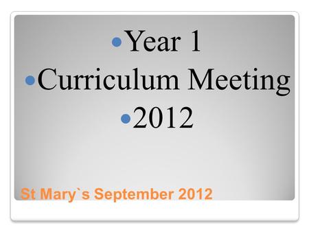 St Mary`s September 2012 Year 1 Curriculum Meeting 2012.