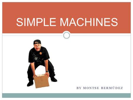 SIMPLE MACHINES BY MONTSE BERMÚDEZ. The Inclined Plane The inclined plane is the simplest of simple machines because to make it work, nothing moves. You.