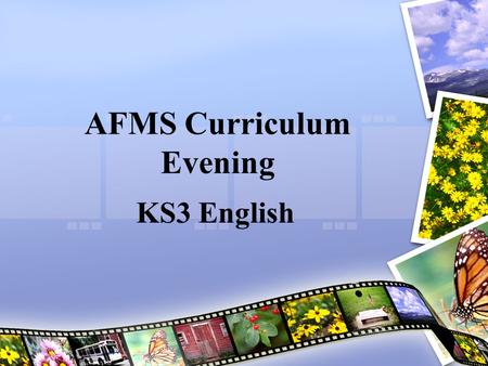 AFMS Curriculum Evening KS3 English. Years 7-9 National Benchmark is a level 5! We look for 2 levels progress from KS2 results. Cyclical curriculum continuing.