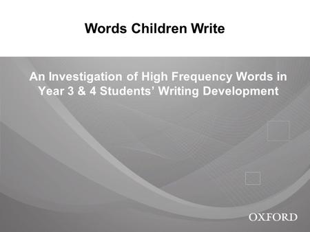 Words Children Write An Investigation of High Frequency Words in Year 3 & 4 Students’ Writing Development.